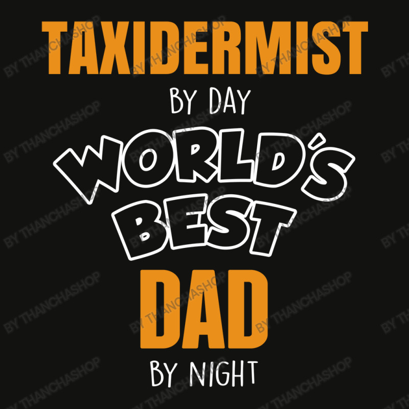 Taxidermist By Day Worlds Best Dad By Night Fathers Day Gift Scorecard Crop Tee by thanchashop | Artistshot