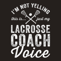 Im Not Yelling This Is Just My Lacrosse Coach Voic Tank Top | Artistshot