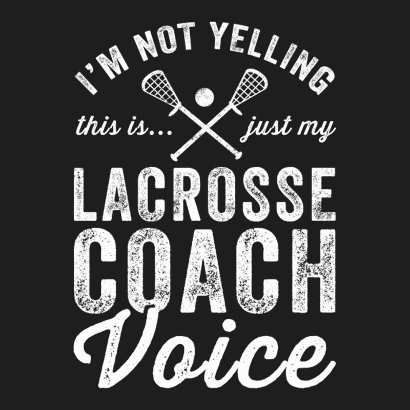 Im Not Yelling This Is Just My Lacrosse Coach Voic Classic T-shirt by ClarityDade | Artistshot