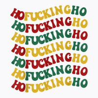 Ho Fucking Ho Funny Christmas Groovy Retro Festive Wavy Text T Shirt T-shirt | Artistshot