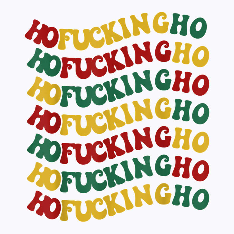 Ho Fucking Ho Funny Christmas Groovy Retro Festive Wavy Text T Shirt T-shirt | Artistshot