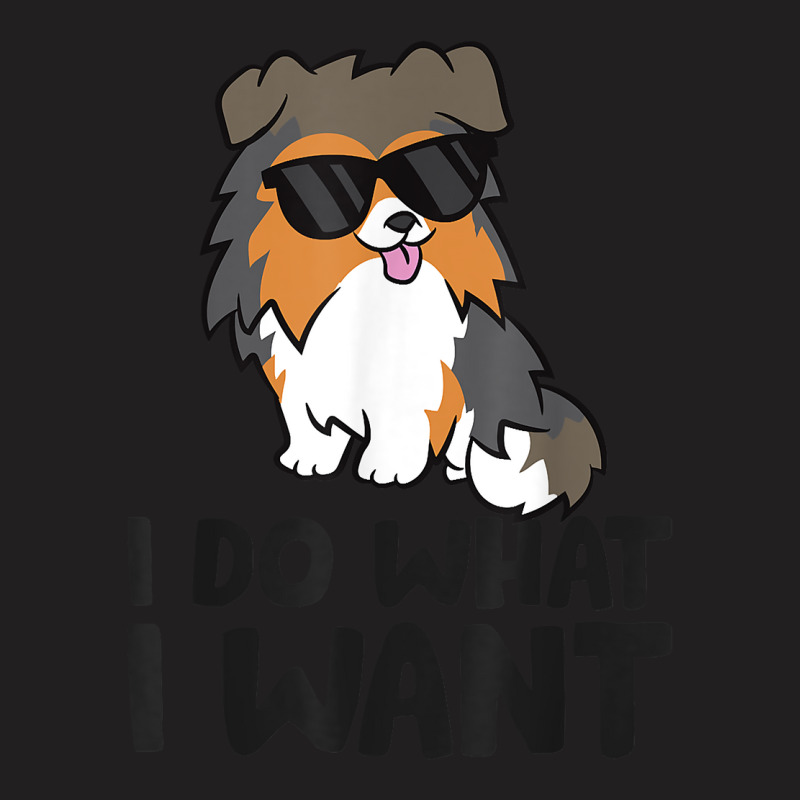 I Do What I Want Funny Sheltie Dog T Shirt T-shirt | Artistshot