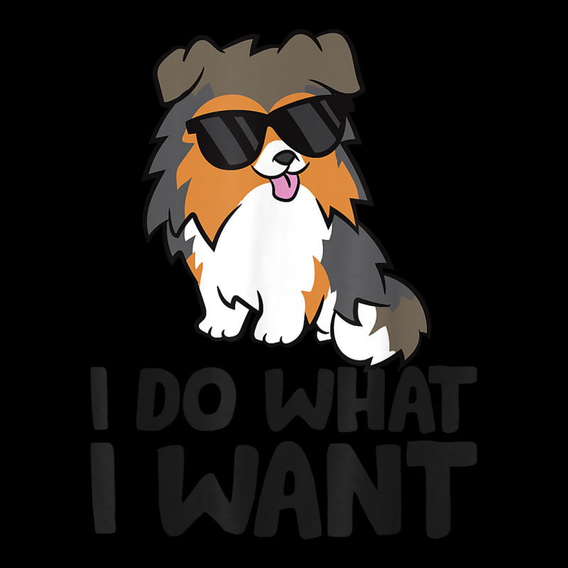 I Do What I Want Funny Sheltie Dog T Shirt Zipper Hoodie | Artistshot