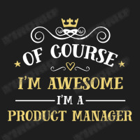 Of Course I'm Awesome I'm A Product Manager Classic T-shirt | Artistshot