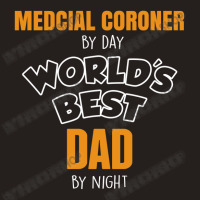 Medcial Coroner By Day Worlds Best Dad By Night Fathers Day Tank Top | Artistshot