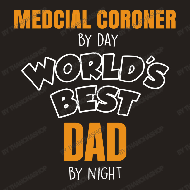 Medcial Coroner By Day Worlds Best Dad By Night Fathers Day Tank Top | Artistshot