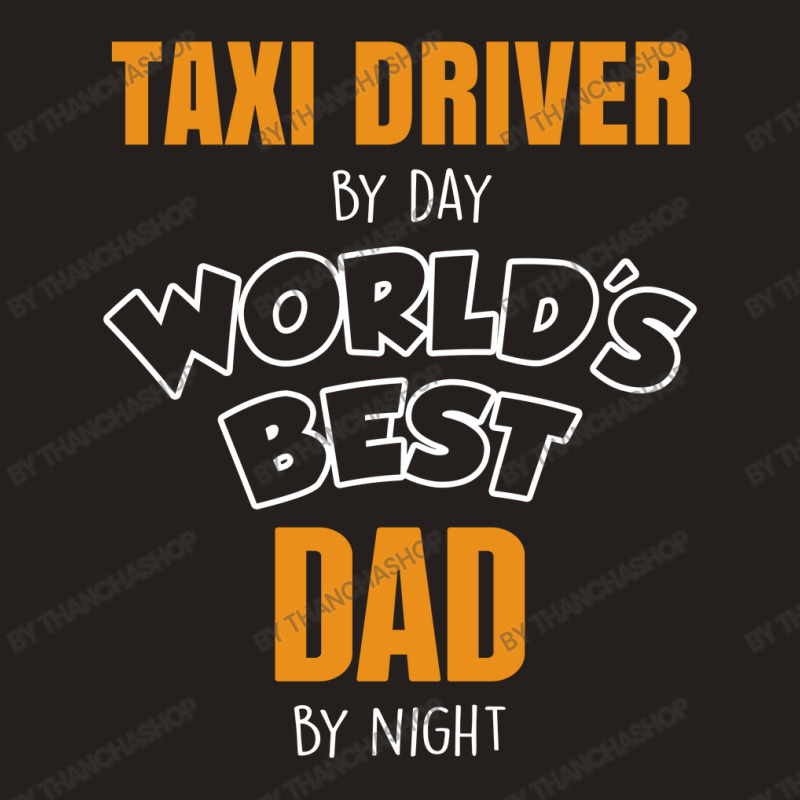 Taxi Driver By Day Worlds Best Dad By Night Fathers Day Gift Tank Top by thanchashop | Artistshot