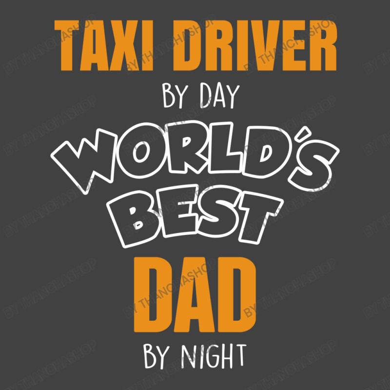 Taxi Driver By Day Worlds Best Dad By Night Fathers Day Gift Vintage T-Shirt by thanchashop | Artistshot