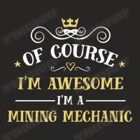 Of Course I'm Awesome I'm A Mining Mechanic Ladies Fitted T-shirt | Artistshot