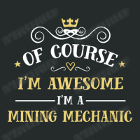 Of Course I'm Awesome I'm A Mining Mechanic Women's Triblend Scoop T-shirt | Artistshot