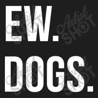 Limited Edition Ew Dogs Classic T-shirt | Artistshot