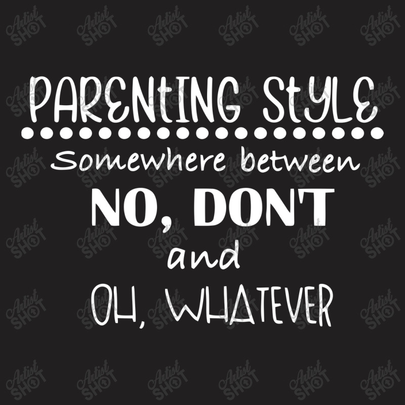 Parenting Style Somewhere Between No, Don't And T-shirt | Artistshot