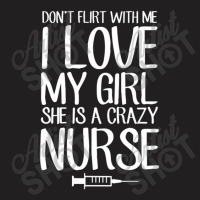 Dont Flirt With Me I Love My Girl She Is A Crazy N T-shirt | Artistshot