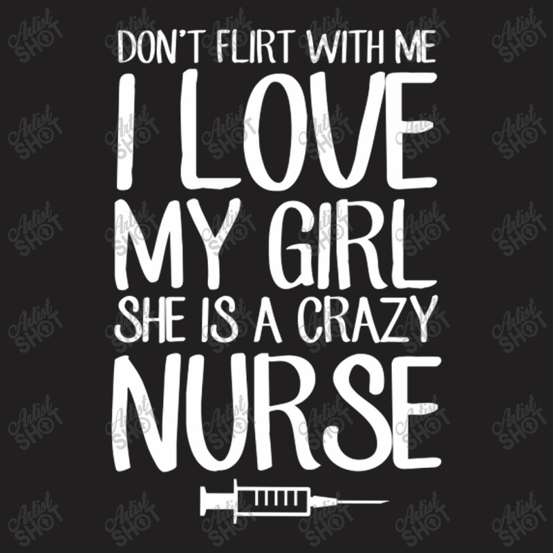 Dont Flirt With Me I Love My Girl She Is A Crazy N T-shirt | Artistshot