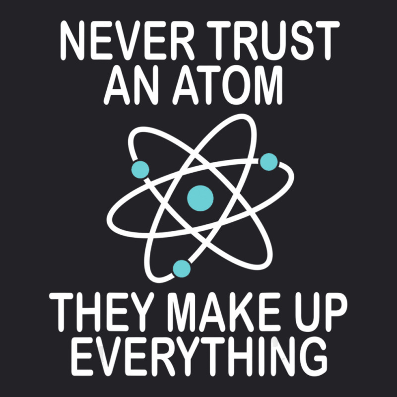 Hot Trend Never Trust An Atom They Make Up Everything Science Teacher Youth Tee by yumgaugeteuda | Artistshot