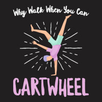 Gymnastics T  Shirt Why Walk When You Can Cartwheel   Gymnastics Sport T-shirt | Artistshot