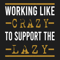 Trending Working Like Crazy To Support The Lazy-xtf7m Classic T-shirt | Artistshot