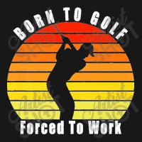 Born To Golf Forced To Work Golfing Golf Course Golfer Clubs Premium Flannel Shirt | Artistshot