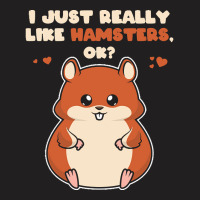 I Just Really Like T  Shirt I Just Really Like Hamsters O K T-shirt | Artistshot