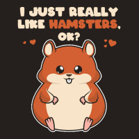 I Just Really Like T  Shirt I Just Really Like Hamsters O K Tank Top | Artistshot