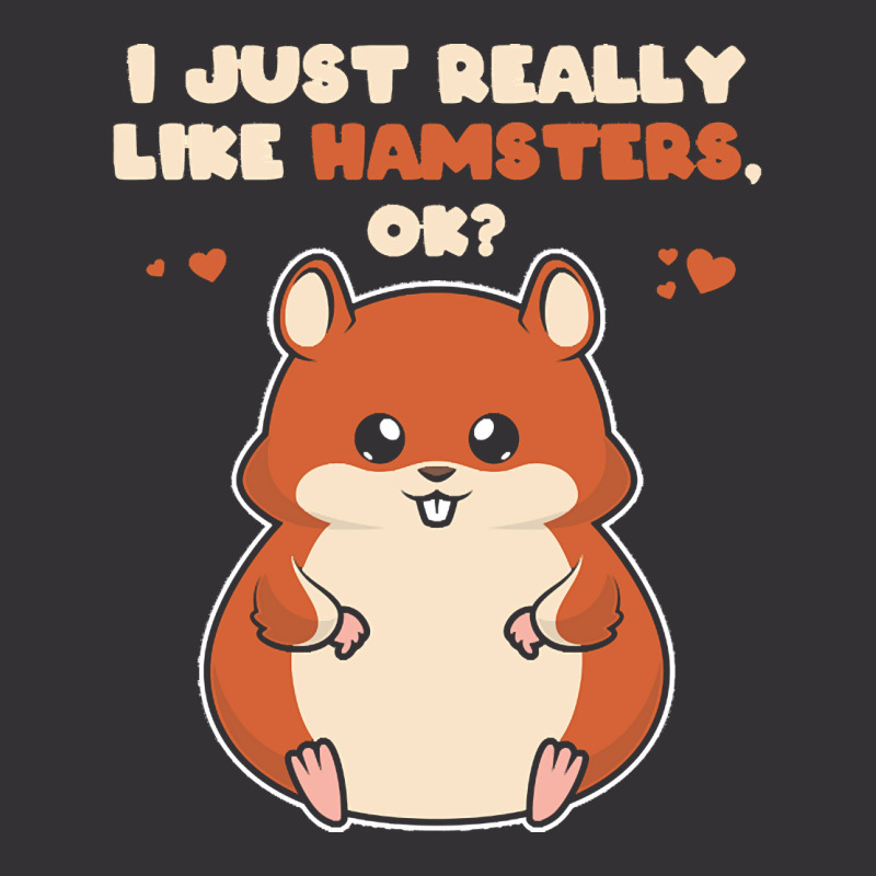 I Just Really Like T  Shirt I Just Really Like Hamsters O K Vintage Hoodie by eudorakreiger568 | Artistshot