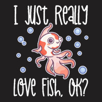 I Just Realy Love T  Shirt I Just Really Love Fish, O K T-shirt | Artistshot