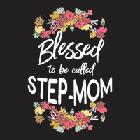 Blessed To Be Called Stepmom T  Shirt Blessed To Be Called Step Mom Fl T-shirt | Artistshot