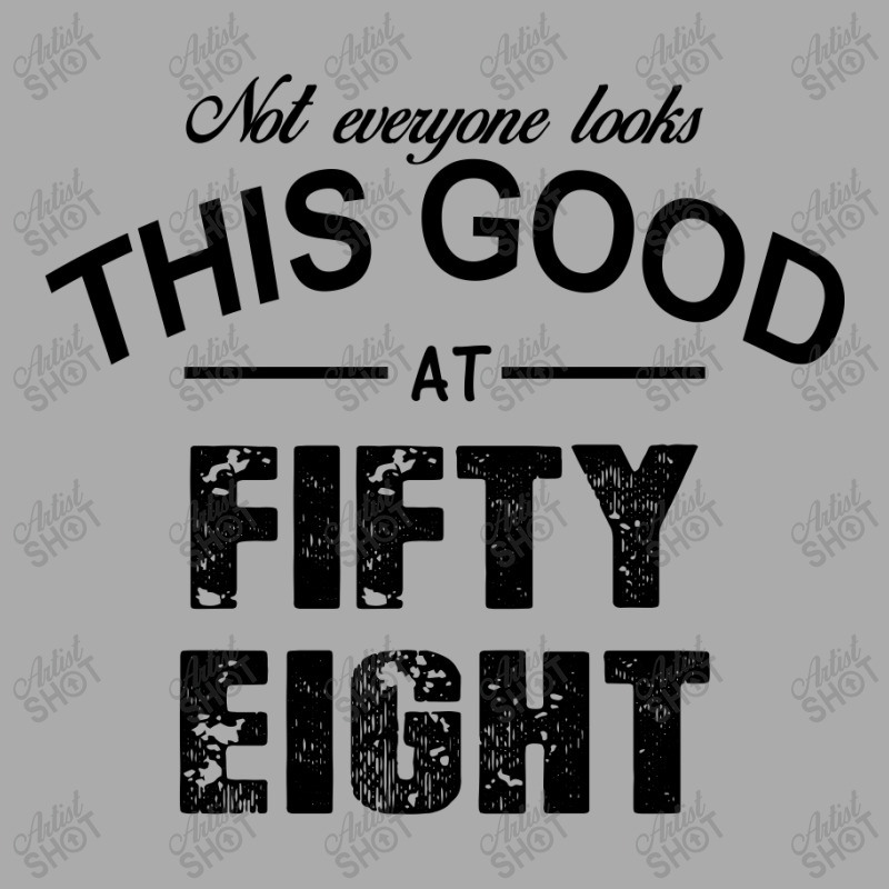Not Everyone Looks This Good At Fifty Eight T-shirt | Artistshot