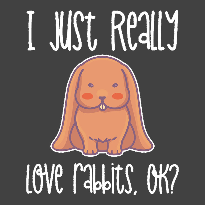 I Just Realy Love T  Shirt I Just Really Love Rabbits, O K Vintage T-Shirt by eudorakreiger568 | Artistshot