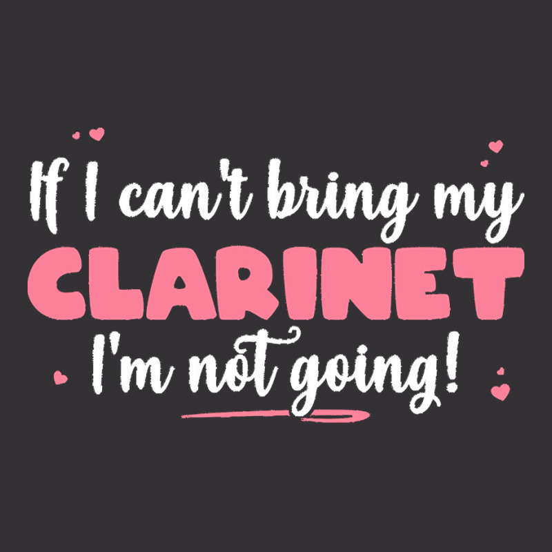 If I Can T Bring T  Shirt If I Can't Bring My Clarinet I'm Not Going Vintage Hoodie by eudorakreiger568 | Artistshot