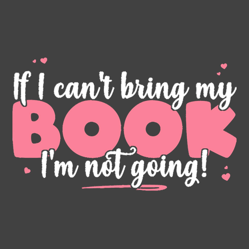 If I Cant Bring T  Shirt If I Can't Bring My Book I'm Not Going   Cute Vintage T-Shirt by eudorakreiger568 | Artistshot