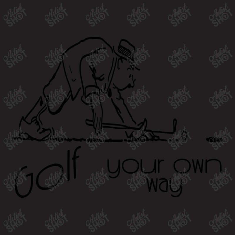 Trending Golf Your Own Way For Creative Golfers T-shirt | Artistshot