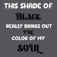 This Shade Of Black Really Brings Out The Color Of My Soul Ladies Fitted T-shirt | Artistshot