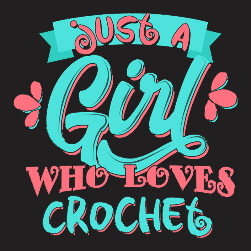 Just A Girl Who Love T  Shirt Just A Girl Who Loves Crochet Gift Produ T-Shirt by eudorakreiger568 | Artistshot