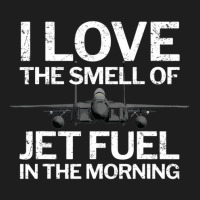 Trending I Love The Smell Of Jet Fuel In The Morning With F15 Jet Classic T-shirt | Artistshot