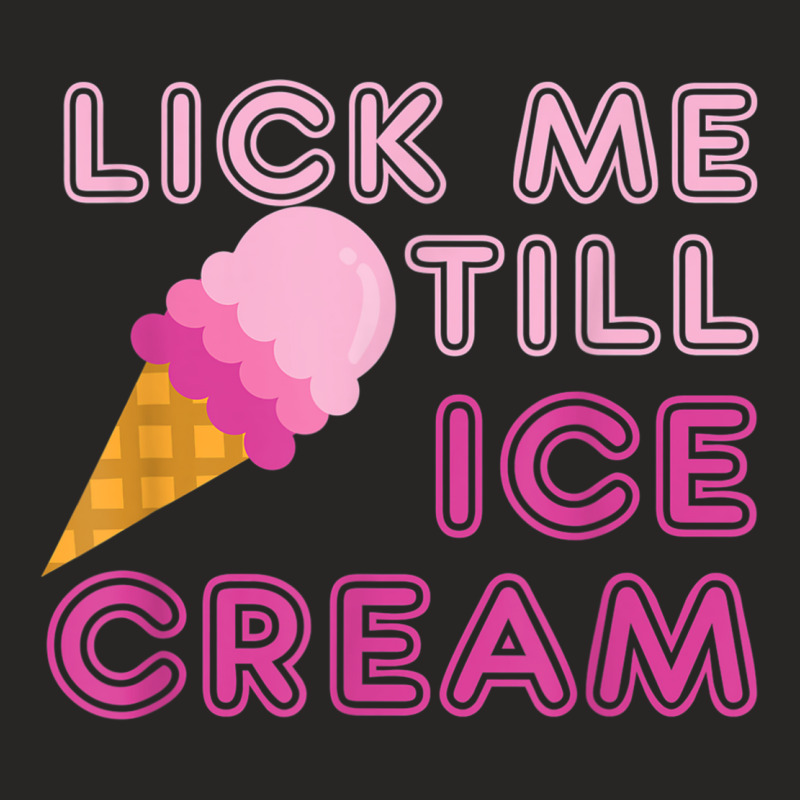 Lick Me Till Ice Cream T Shirt - Funny Adult Humor Gift Ladies Fitted T-Shirt by ColleenDChamplin | Artistshot