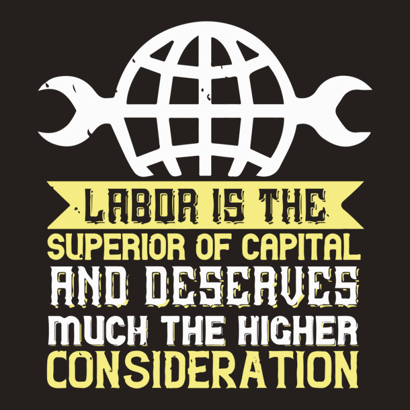 0labor Is The Superior Of Capital And Deserves Much The Higher Conside Tank Top | Artistshot