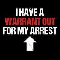 I Have A Warrant Out For My Arrest Apparel Sweatshirt V-neck Tee | Artistshot