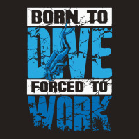 Born To Dive Forced To Work Scuba Diving Tank Top | Artistshot