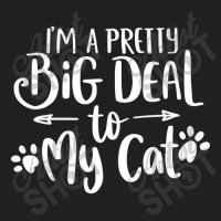 Hot Trend I'm A Pretty Big Deal To My Cat T-shirt | Artistshot