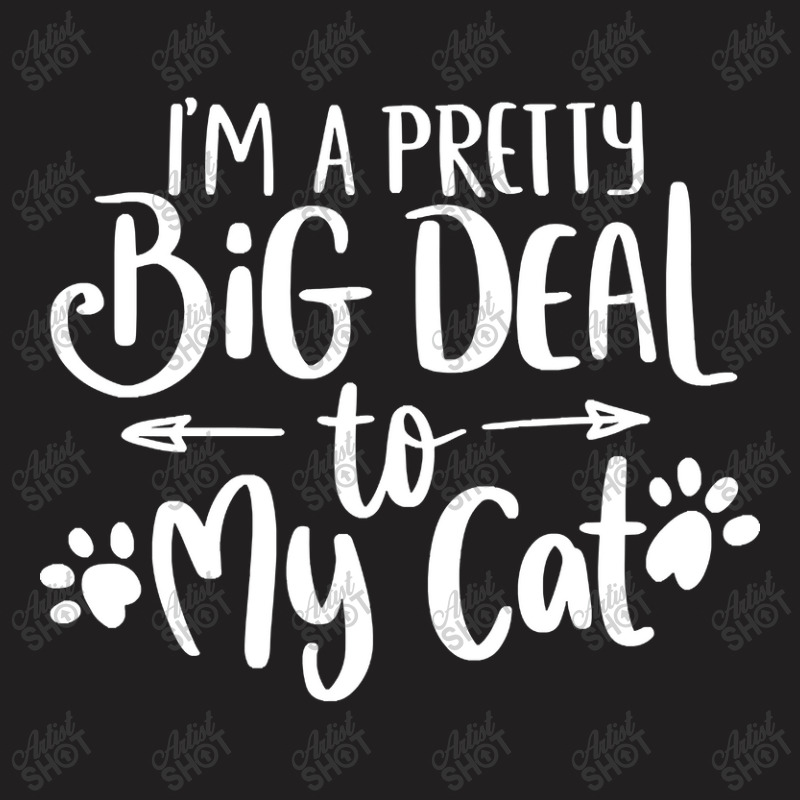 Hot Trend I'm A Pretty Big Deal To My Cat T-shirt | Artistshot