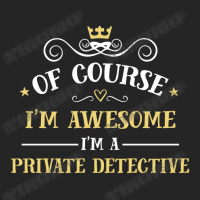 Of Course I'm Awesome I'm A Private Detective Unisex Hoodie | Artistshot