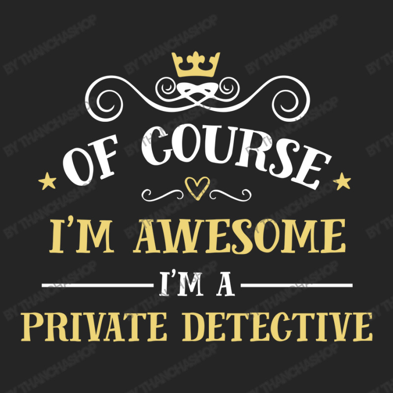 Of Course I'm Awesome I'm A Private Detective Unisex Hoodie by thanchashop | Artistshot