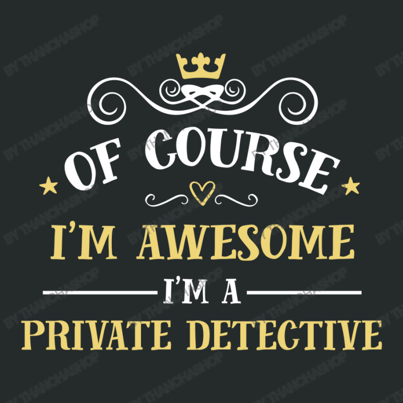 Of Course I'm Awesome I'm A Private Detective Women's Triblend Scoop T-shirt by thanchashop | Artistshot