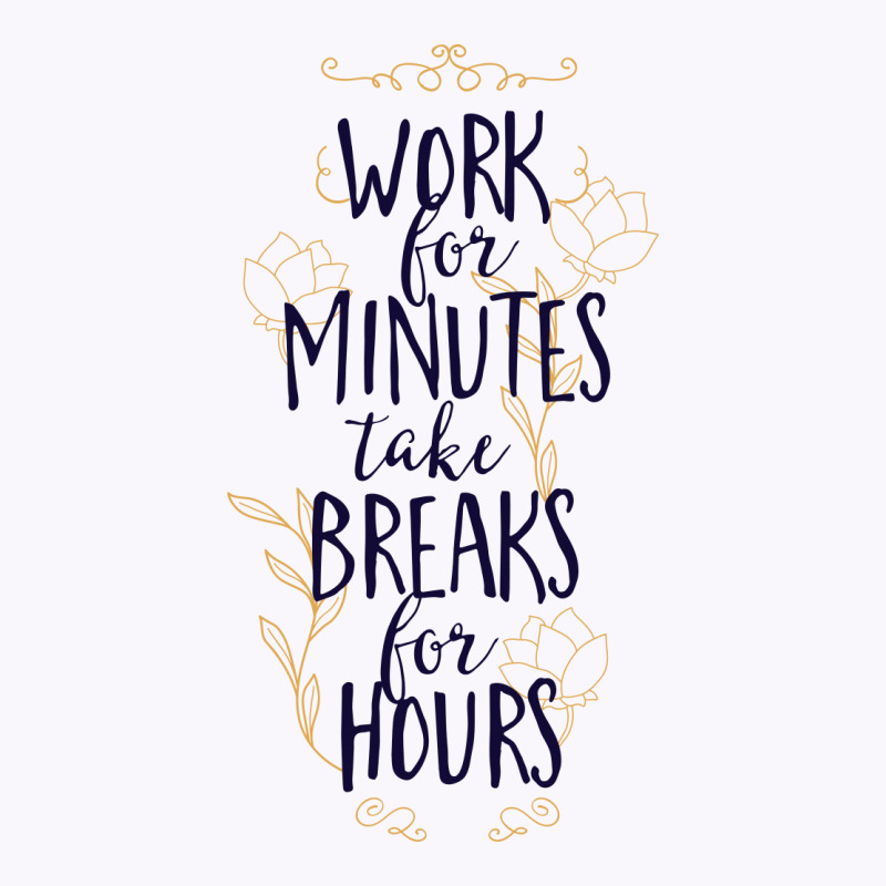 Work For Minutes Take Breaks For Hours Tank Top by Perfect Designers | Artistshot