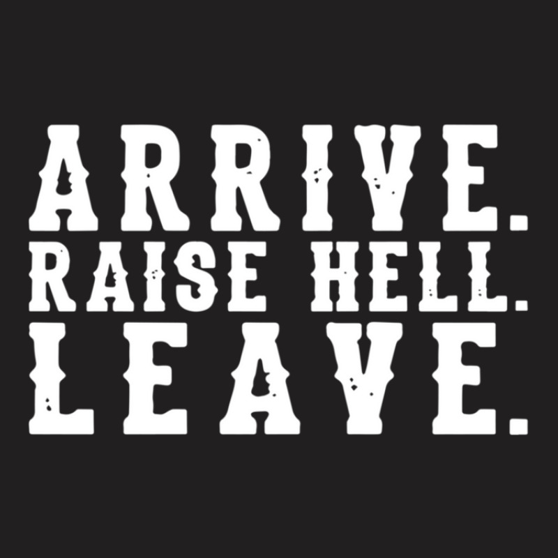 Arrive Raise Hell Leave 3 T-shirt | Artistshot