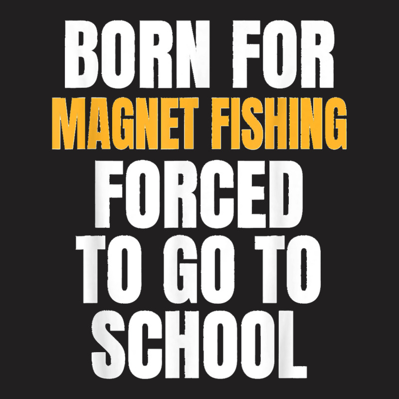 Born For Magnet Fishing Funny Gift T-shirt | Artistshot