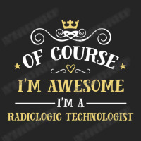 Of Course I'm Awesome I'm A Radiologic Technologist Unisex Hoodie | Artistshot