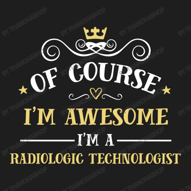 Of Course I'm Awesome I'm A Radiologic Technologist Classic T-shirt by thanchashop | Artistshot