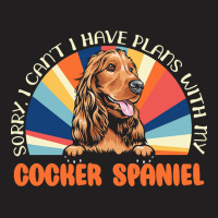 Dog Lover T  Shirt Sorry I Can't Have Plans With My Cocker Spaniel For T-shirt | Artistshot